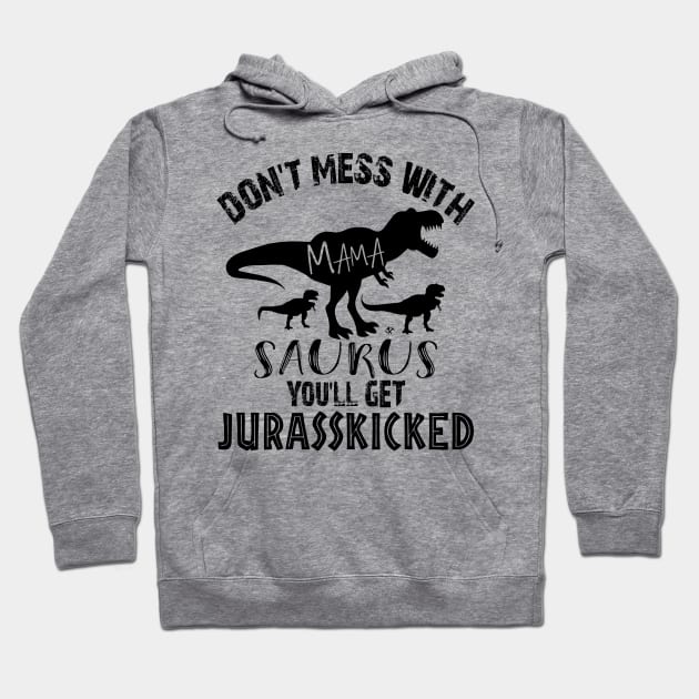 Don't Mess With Mamasaurus You'll Get Jarasskicked Hoodie by Turnbill Truth Designs